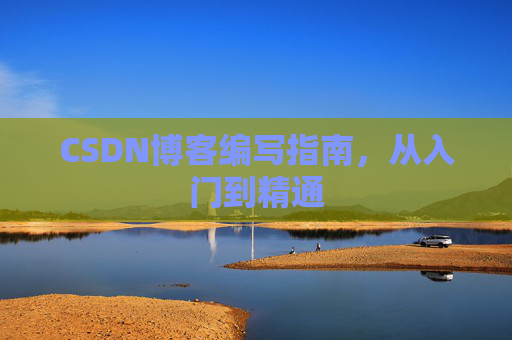 CSDN博客编写指南,从入门到精通